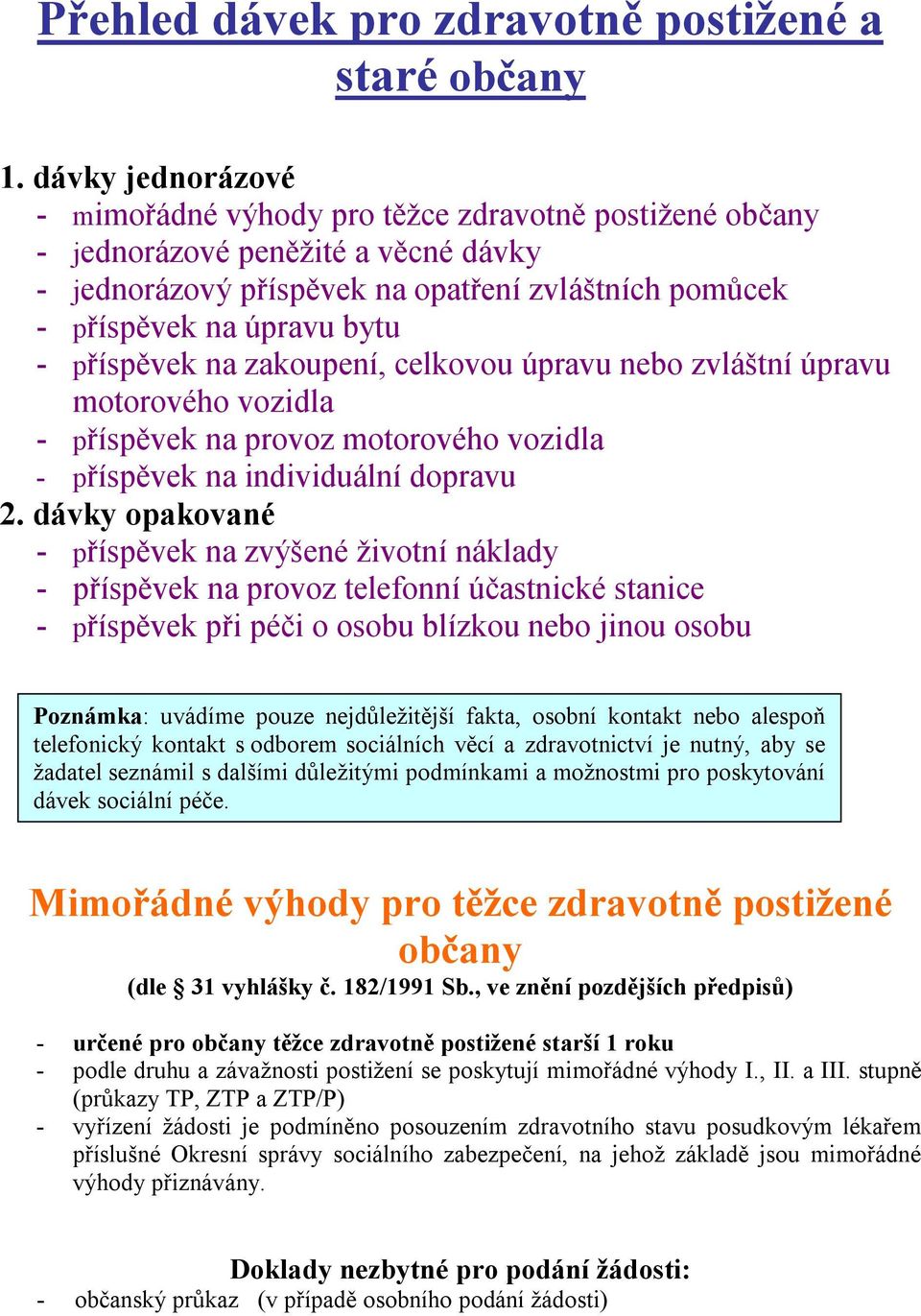 příspěvek na zakoupení, celkovou úpravu nebo zvláštní úpravu motorového vozidla - příspěvek na provoz motorového vozidla - příspěvek na individuální dopravu 2.