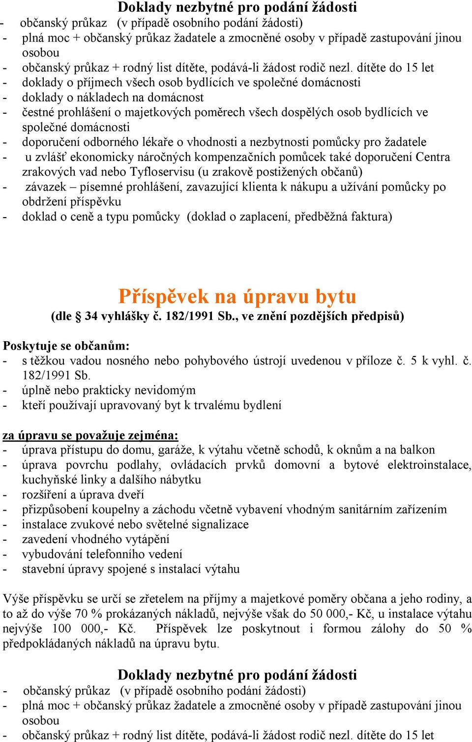 postižených občanů) - závazek písemné prohlášení, zavazující klienta k nákupu a užívání pomůcky po obdržení příspěvku - doklad o ceně a typu pomůcky (doklad o zaplacení, předběžná faktura) Příspěvek