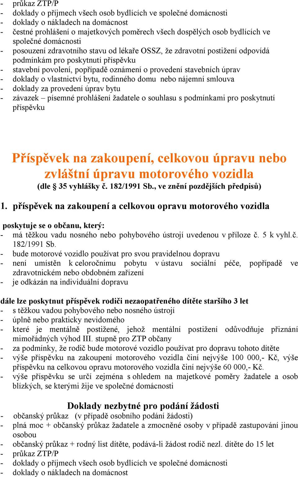 úprav - doklady o vlastnictví bytu, rodinného domu nebo nájemní smlouva - doklady za provedení úprav bytu - závazek písemné prohlášení žadatele o souhlasu s podmínkami pro poskytnutí příspěvku