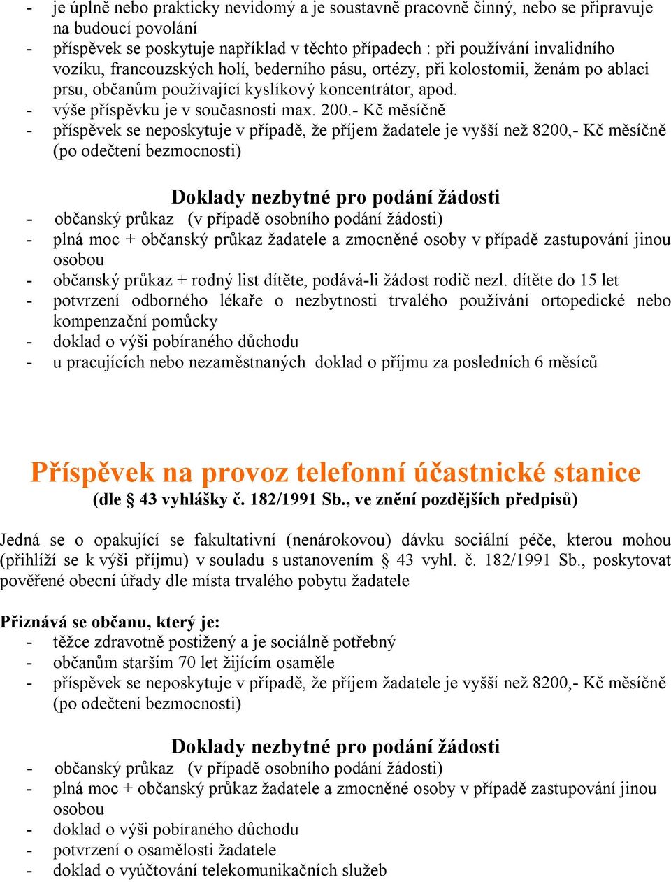 - Kč měsíčně - příspěvek se neposkytuje v případě, že příjem žadatele je vyšší než 8200,- Kč měsíčně (po odečtení bezmocnosti) - potvrzení odborného lékaře o nezbytnosti trvalého používání