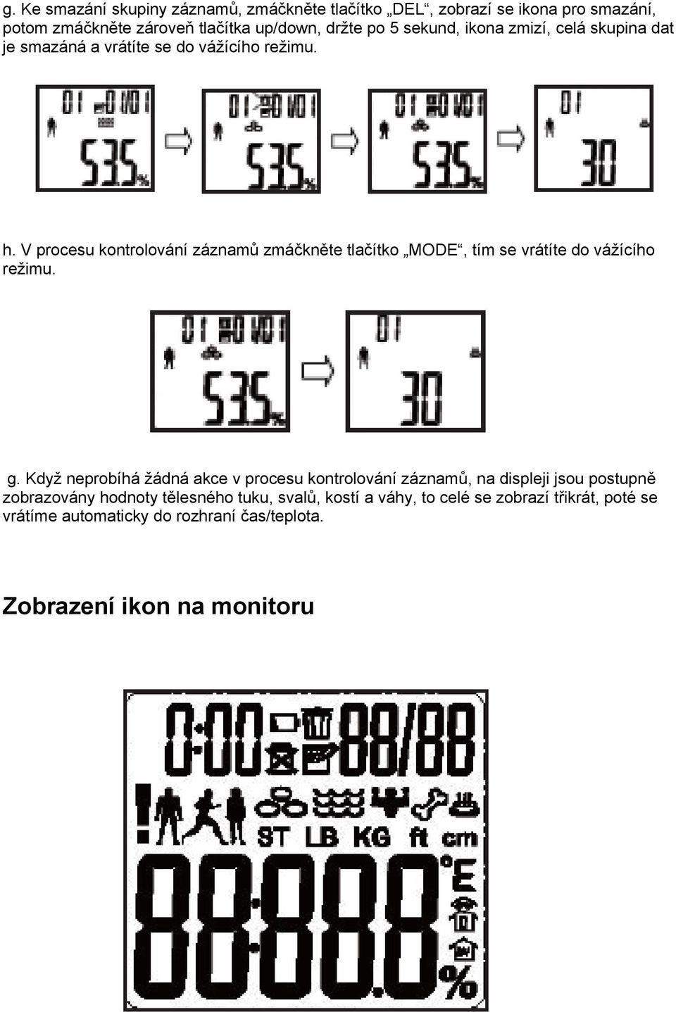 V procesu kontrolování záznamů zmáčkněte tlačítko MODE, tím se vrátíte do vážícího režimu. g.