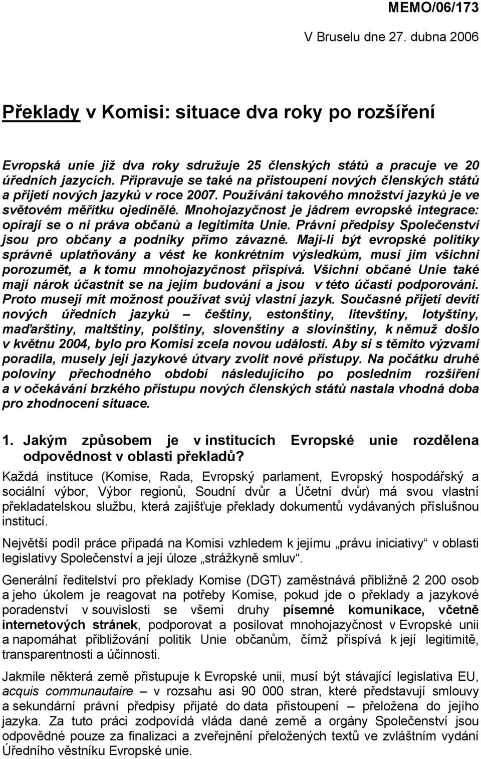 Mnohojazyčnost je jádrem evropské integrace: opírají se o ni práva občanů a legitimita Unie. Právní předpisy Společenství jsou pro občany a podniky přímo závazné.