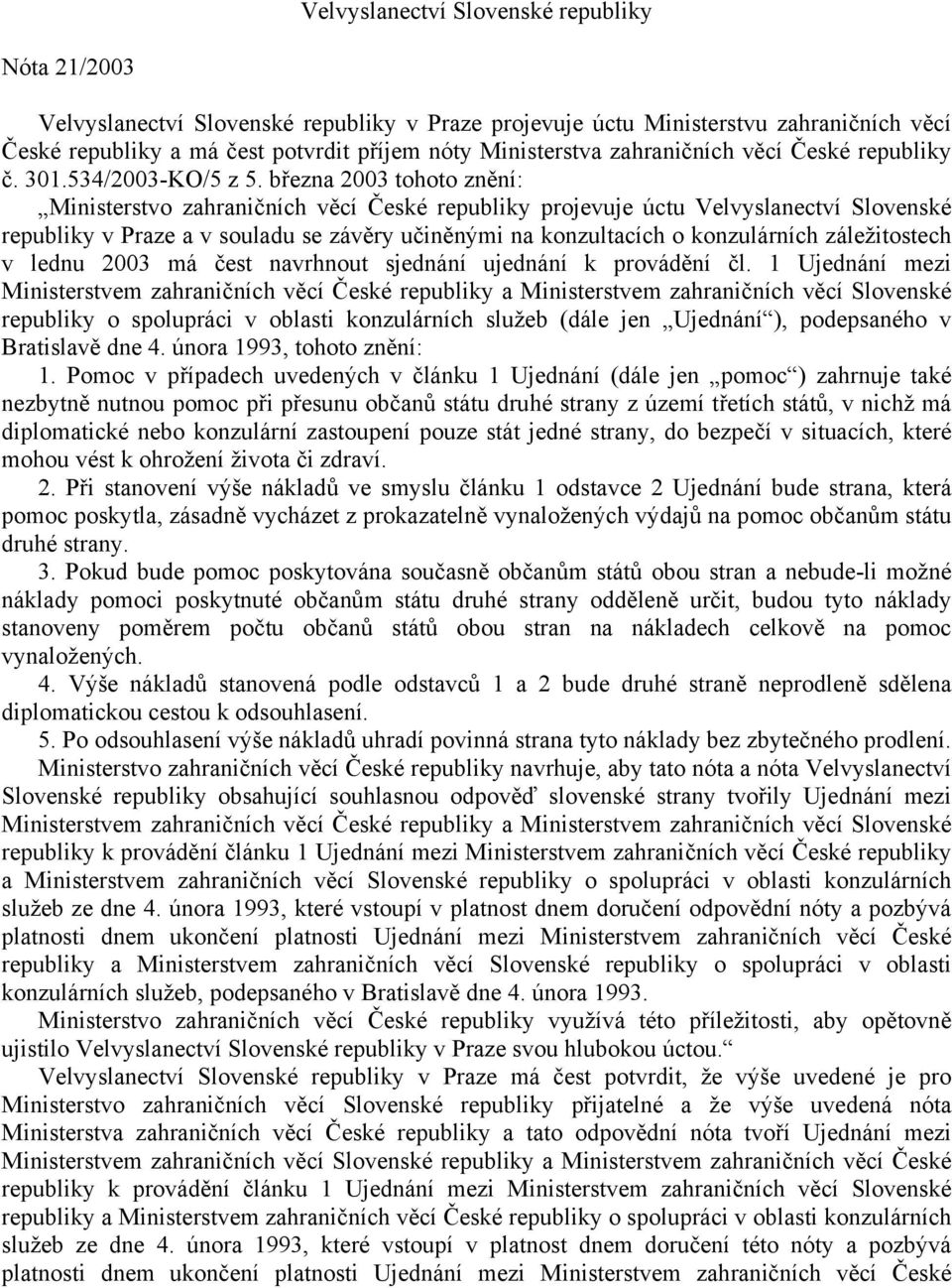 března 2003 tohoto znění: Ministerstvo zahraničních věcí České republiky projevuje úctu Velvyslanectví Slovenské republiky v Praze a v souladu se závěry učiněnými na konzultacích o konzulárních