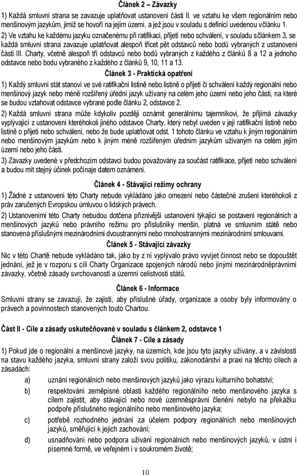 2) Ve vztahu ke každému jazyku označenému při ratifikaci, přijetí nebo schválení, v souladu s článkem 3, se každá smluvní strana zavazuje uplatňovat alespoň třicet pět odstavců nebo bodů vybraných z