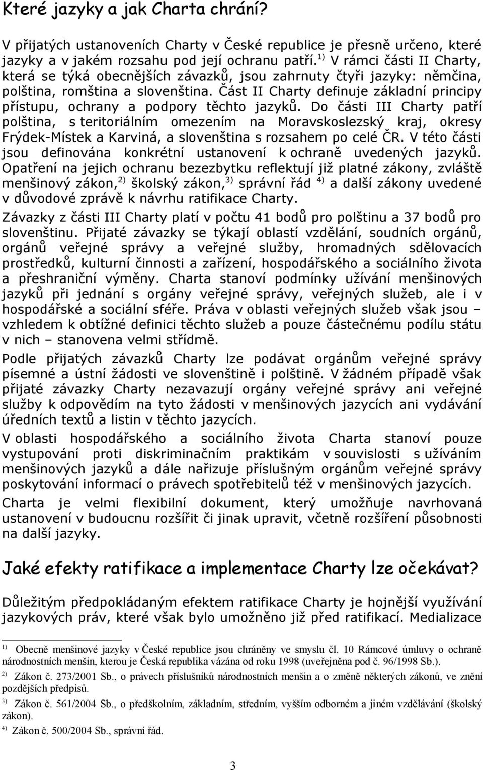 Část II Charty definuje základní principy přístupu, ochrany a podpory těchto jazyků.