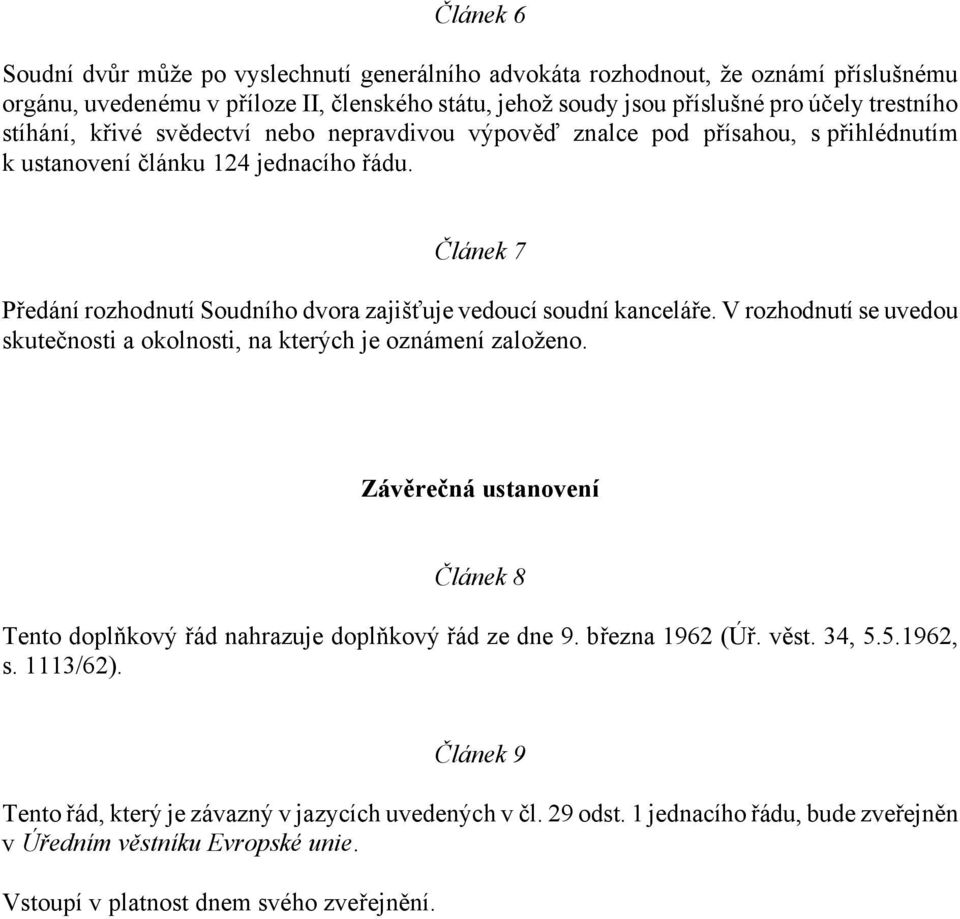 Článek 7 Předání rozhodnutí Soudního dvora zajišťuje vedoucí soudní kanceláře. V rozhodnutí se uvedou skutečnosti a okolnosti, na kterých je oznámení založeno.