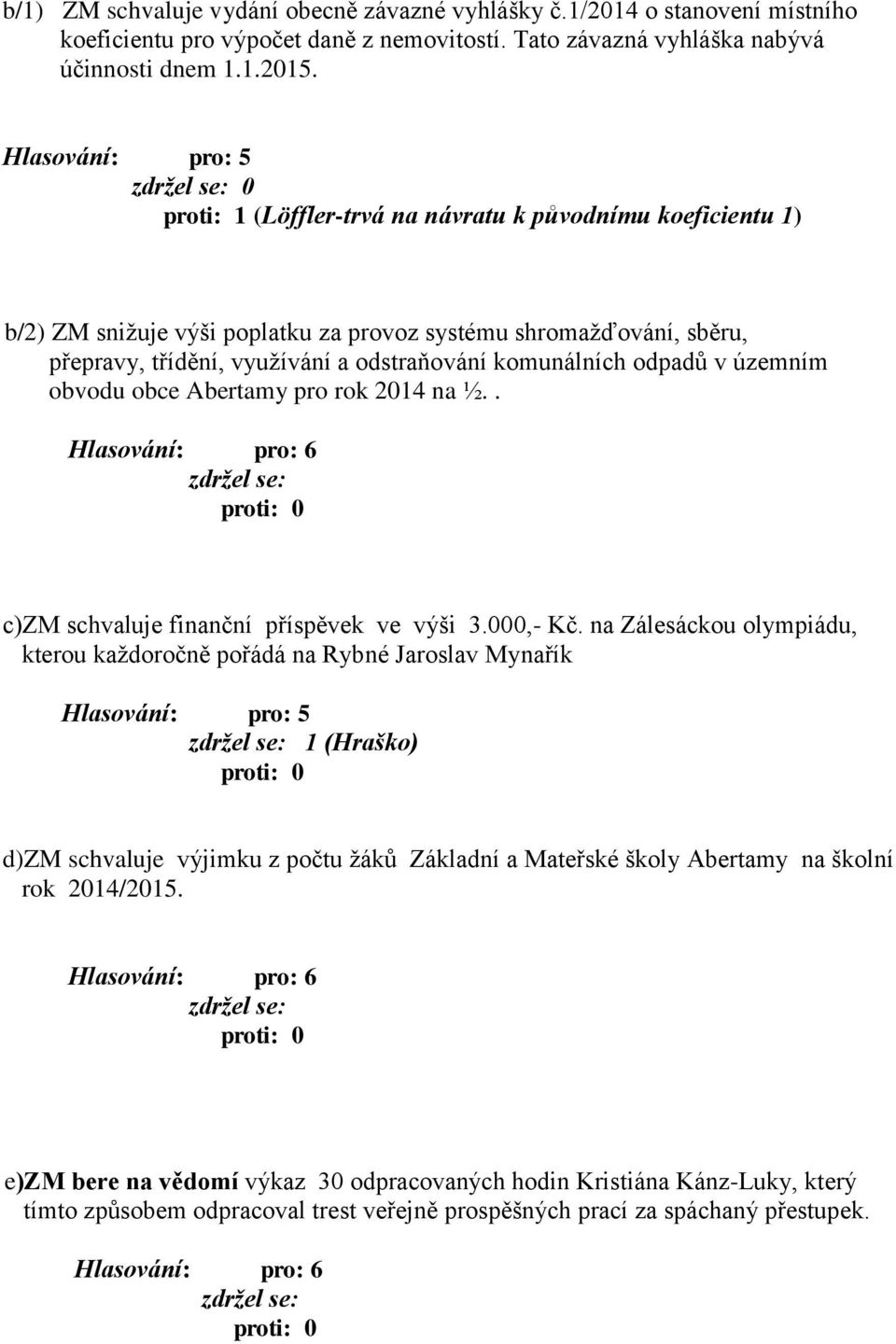 obvodu obce Abertamy pro rok 2014 na ½.. c)zm schvaluje finanční příspěvek ve výši 3.000,- Kč.