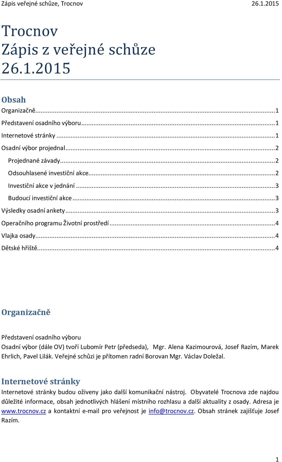 .. 4 Organizačně Představení osadního výboru Osadní výbor (dále OV) tvoří Lubomír Petr (předseda), Mgr. Alena Kazimourová, Josef Razím, Marek Ehrlich, Pavel Lilák.