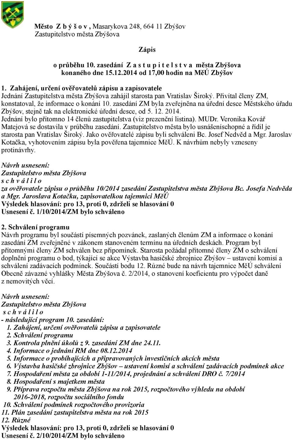 zasedání ZM byla zveřejněna na úřední desce Městského úřadu Zbýšov, stejně tak na elektronické úřední desce, od 5. 12. 2014. Jednání bylo přítomno 14 členů zastupitelstva (viz prezenční listina).