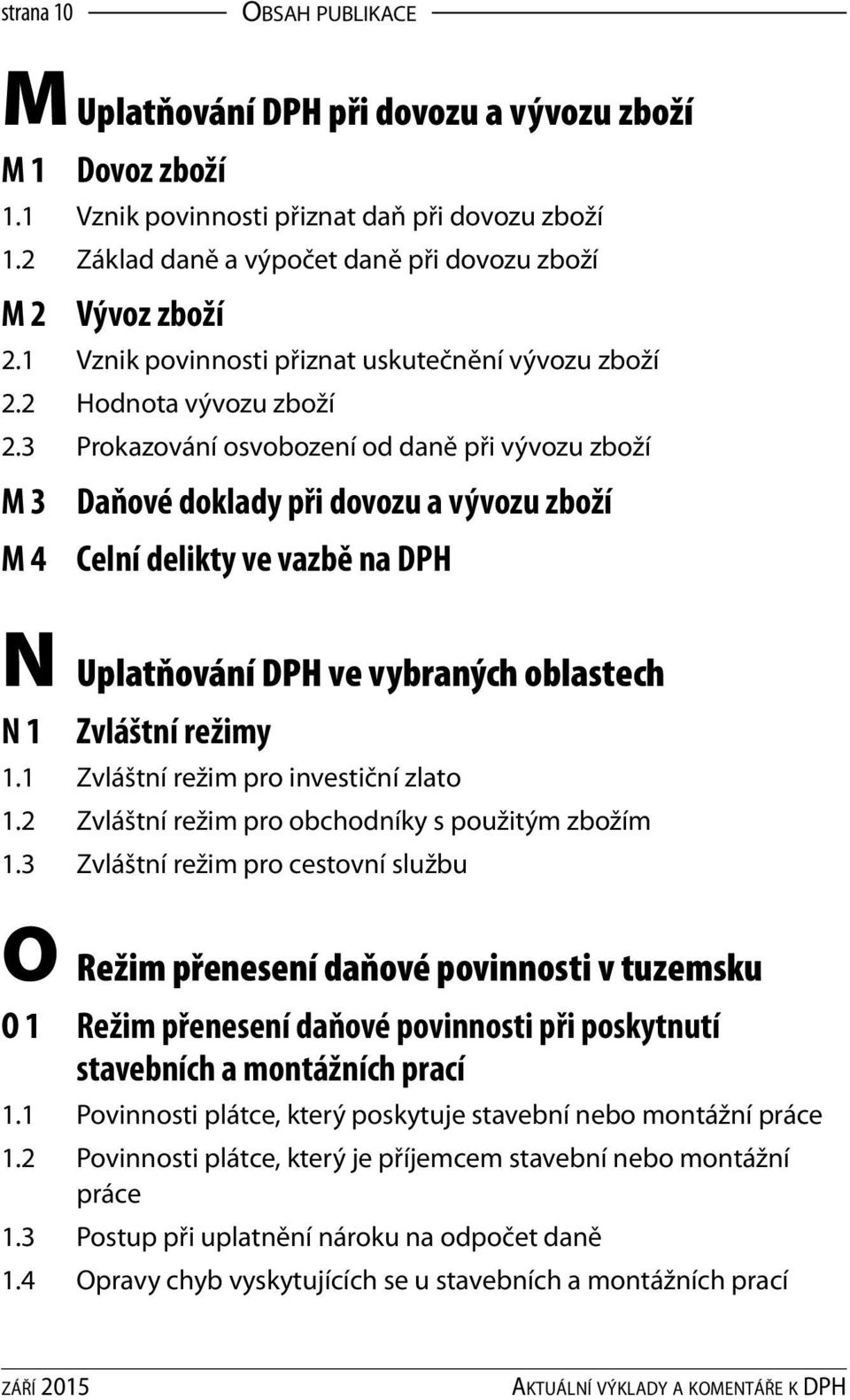 3 Prokazování osvobození od daně při vývozu zboží M 3 M 4 Daňové doklady při dovozu a vývozu zboží Celní delikty ve vazbě na DPH N Uplatňování DPH ve vybraných oblastech N 1 Zvláštní režimy 1.