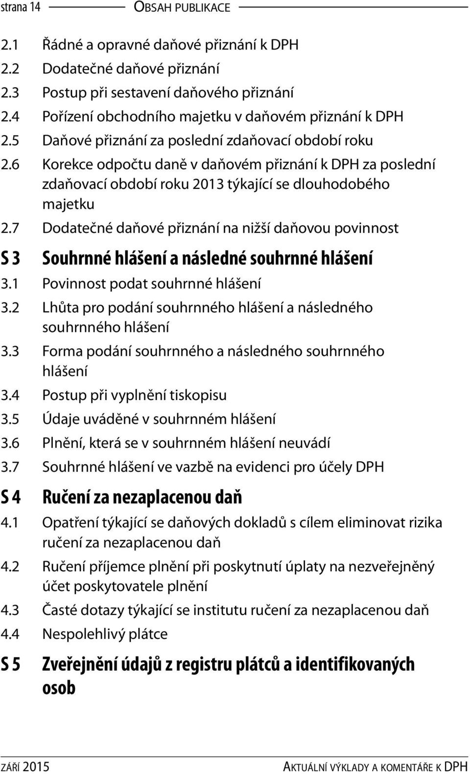 7 Dodatečné daňové přiznání na nižší daňovou povinnost S 3 Souhrnné hlášení a následné souhrnné hlášení 3.1 Povinnost podat souhrnné hlášení 3.