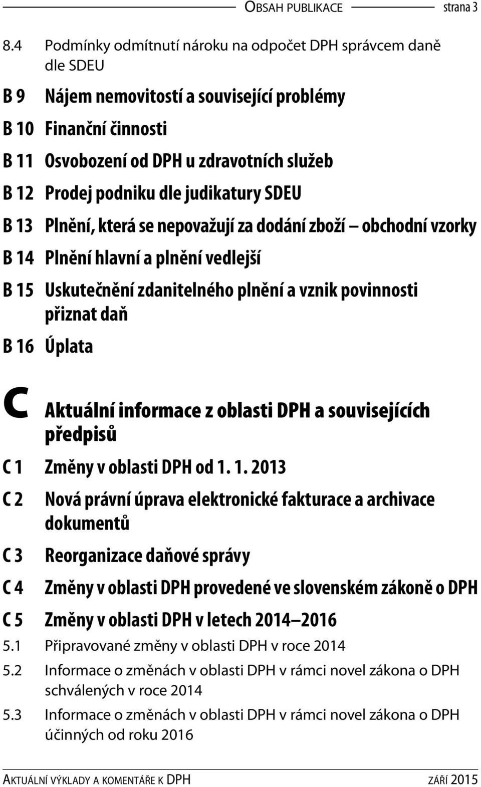 dle judikatury SDEU B 13 Plnění, která se nepovažují za dodání zboží obchodní vzorky B 14 Plnění hlavní a plnění vedlejší B 15 Uskutečnění zdanitelného plnění a vznik povinnosti přiznat daň B 16