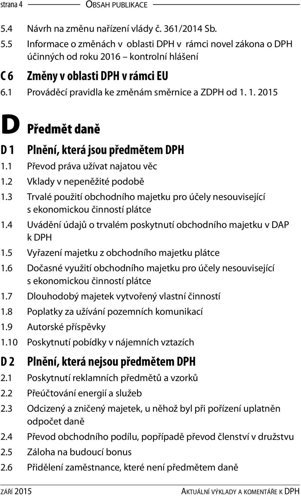 3 Trvalé použití obchodního majetku pro účely nesou visející s ekonomickou činností plátce 1.4 Uvádění údajů o trvalém poskytnutí obchodního majetku v DAP k DPH 1.