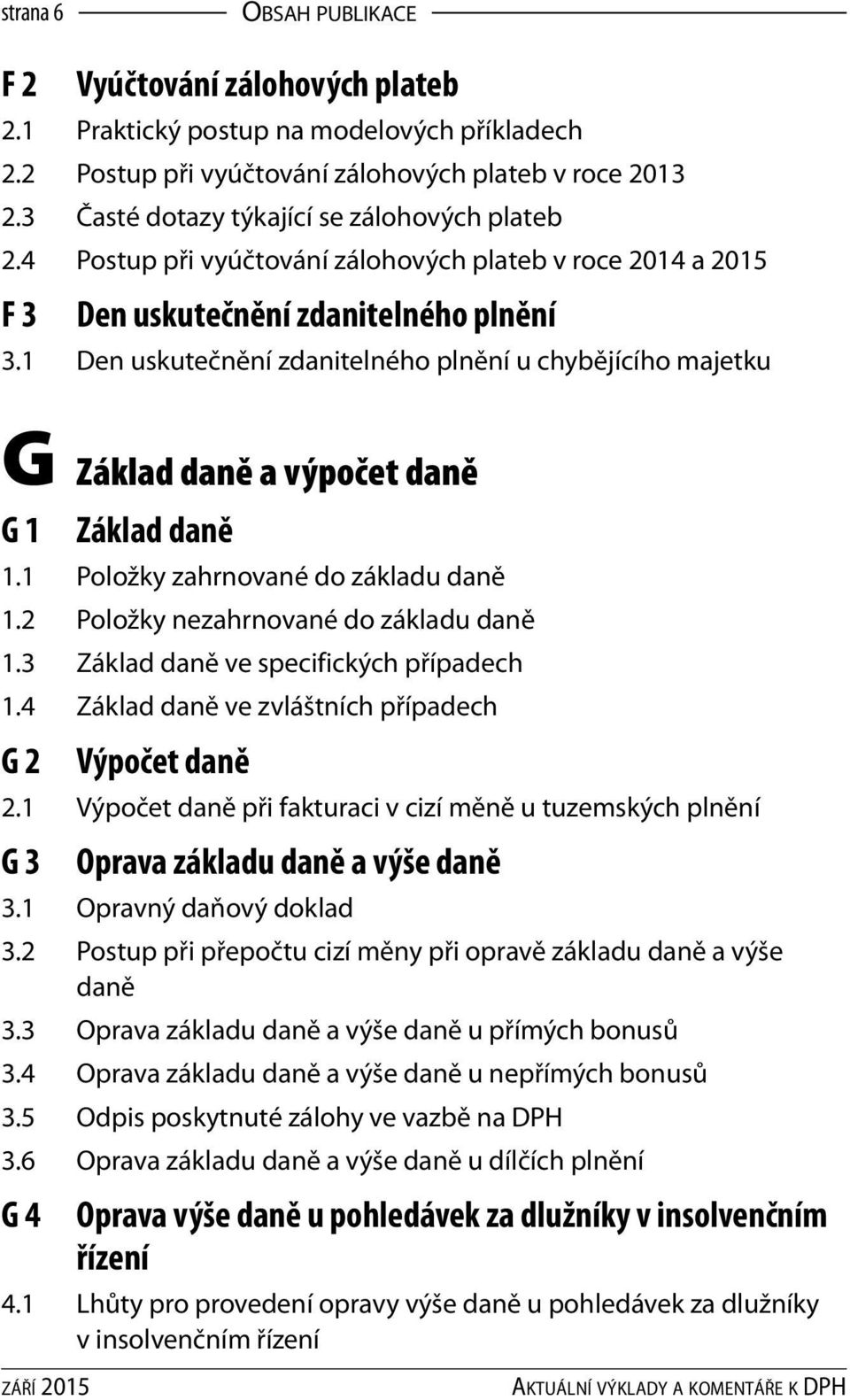 1 Den uskutečnění zdanitelného plnění u chybějícího majetku G Základ daně a výpočet daně G 1 Základ daně 1.1 Položky zahrnované do základu daně 1.2 Položky nezahrnované do základu daně 1.