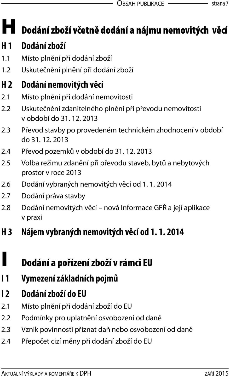 12. 2013 2.5 Volba režimu zdanění při převodu staveb, bytů a nebytových prostor v roce 2013 2.6 Dodání vybraných nemovitých věcí od 1. 1. 2014 2.7 Dodání práva stavby 2.