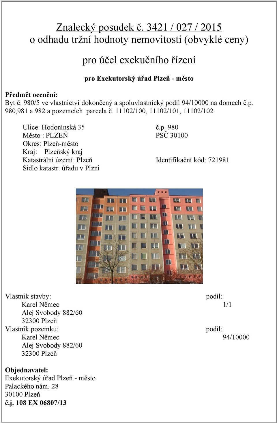 úřadu v Plzni Vlastník stavby: podíl: Karel Němec 1/1 Alej Svobody 882/60 32300 Plzeň Vlastník pozemku: podíl: Karel Němec 94/10000 Alej Svobody 882/60 32300 Plzeň Objednavatel: