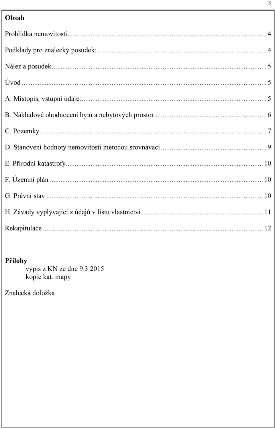 Stanovení hodnoty nemovitosti metodou srovnávací... 9 E. Přírodní katastrofy... 10 F. Územní plán... 10 G. Právní stav.