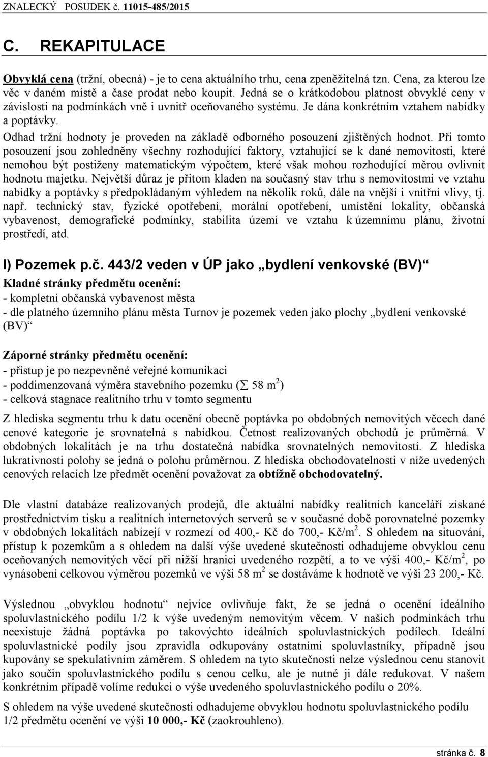 Odhad tržní hodnoty je proveden na základě odborného posouzení zjištěných hodnot.