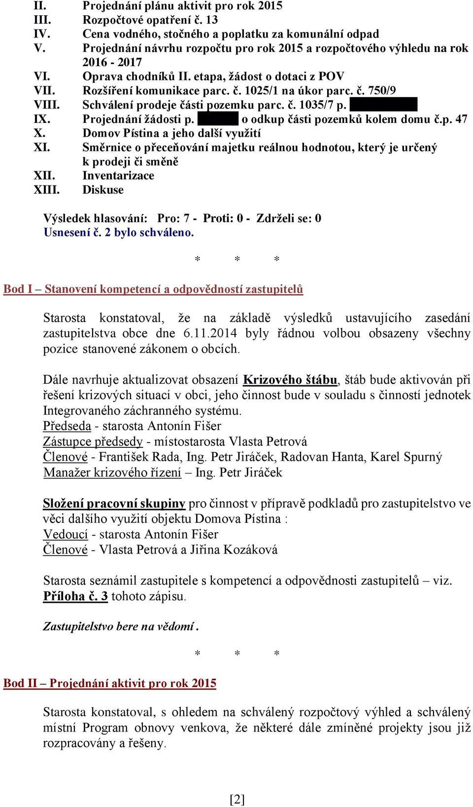 Schválení prodeje části pozemku parc. č. 1035/7 p. V. Špulákovi IX. Projednání žádosti p. Čuchny o odkup části pozemků kolem domu č.p. 47 X. Domov Pístina a jeho další využití XI.