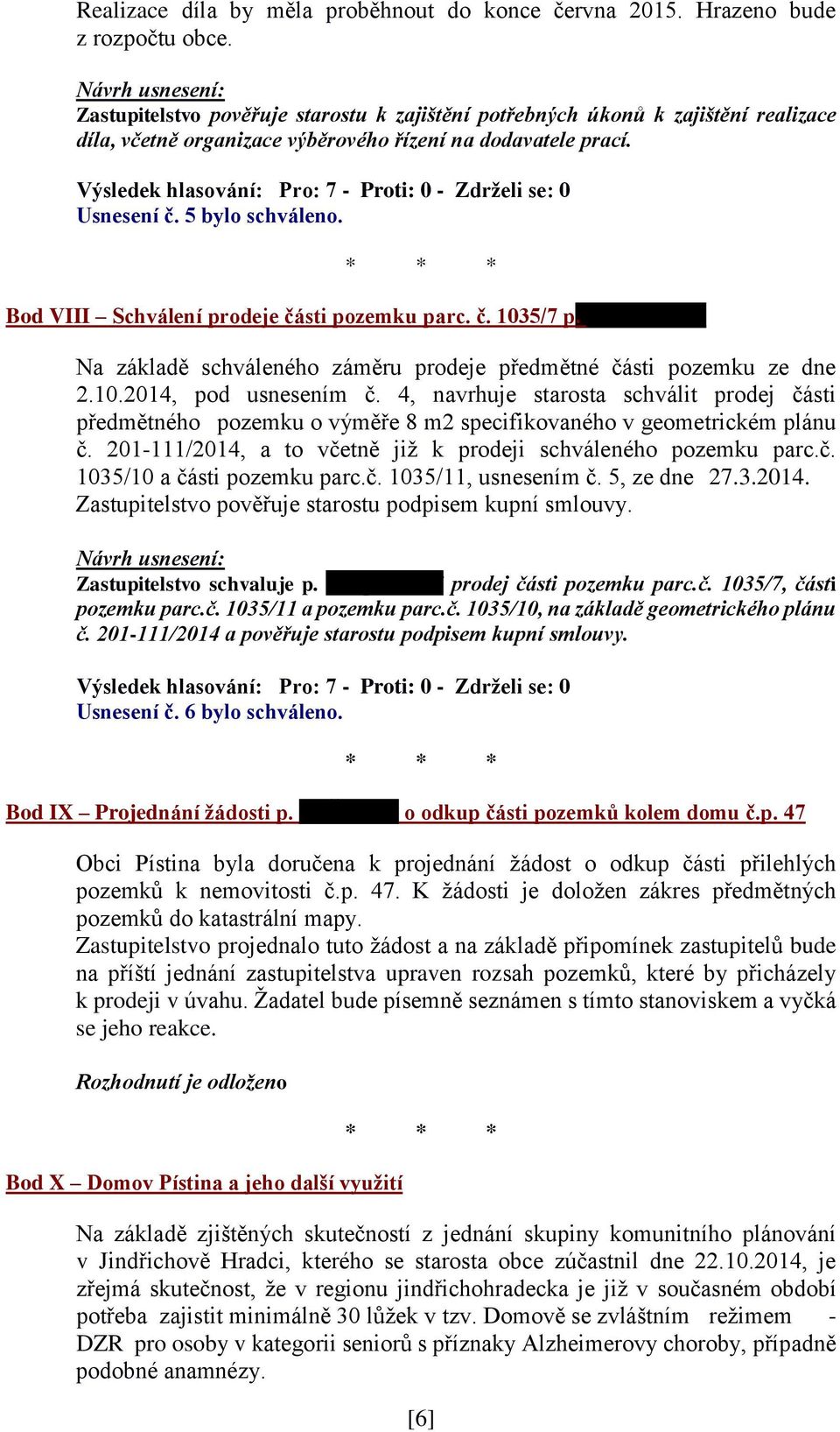 Bod VIII Schválení prodeje části pozemku parc. č. 1035/7 p. V. Špulákovi Na základě schváleného záměru prodeje předmětné části pozemku ze dne 2.10.2014, pod usnesením č.