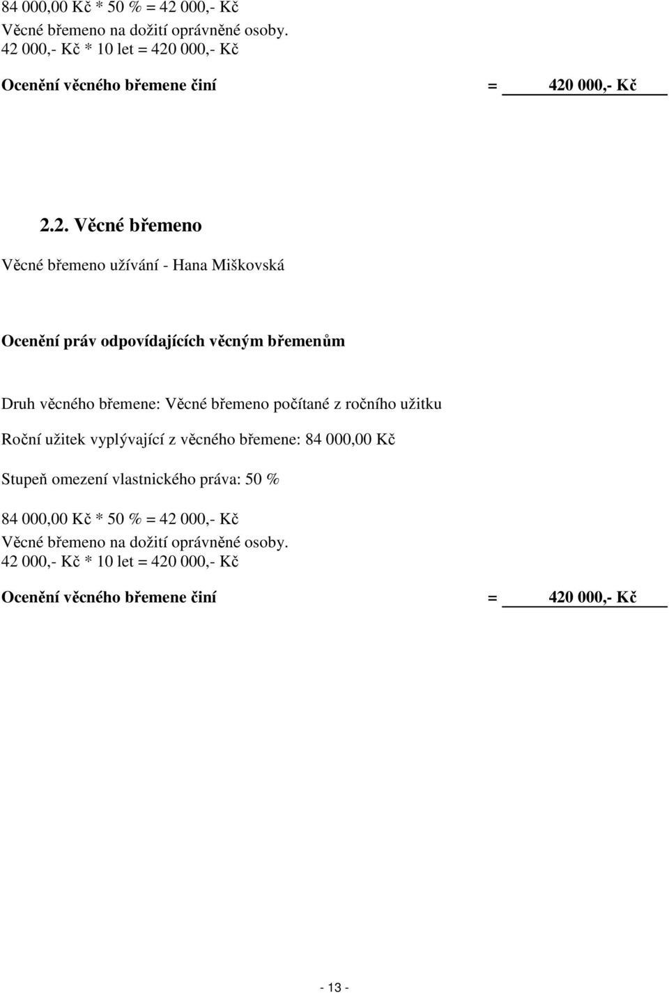 Ocenění práv odpovídajících věcným břemenům Druh věcného břemene: Věcné břemeno počítané z ročního užitku Roční užitek vyplývající z věcného