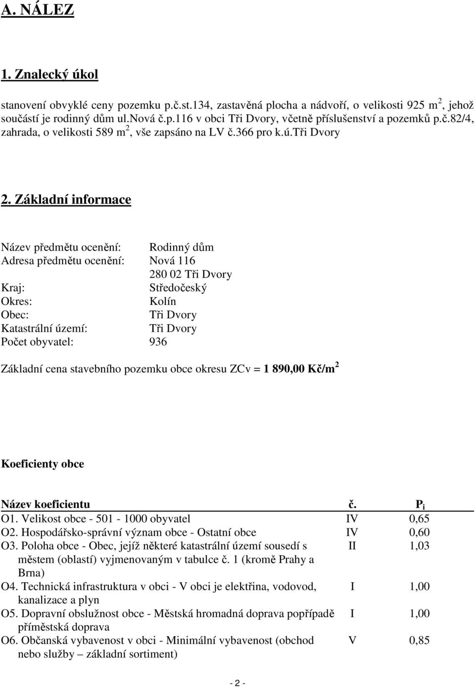 Základní informace Název předmětu ocenění: Rodinný dům Adresa předmětu ocenění: Nová 116 280 02 Tři Dvory Kraj: Středočeský Okres: Kolín Obec: Tři Dvory Katastrální území: Tři Dvory Počet obyvatel: