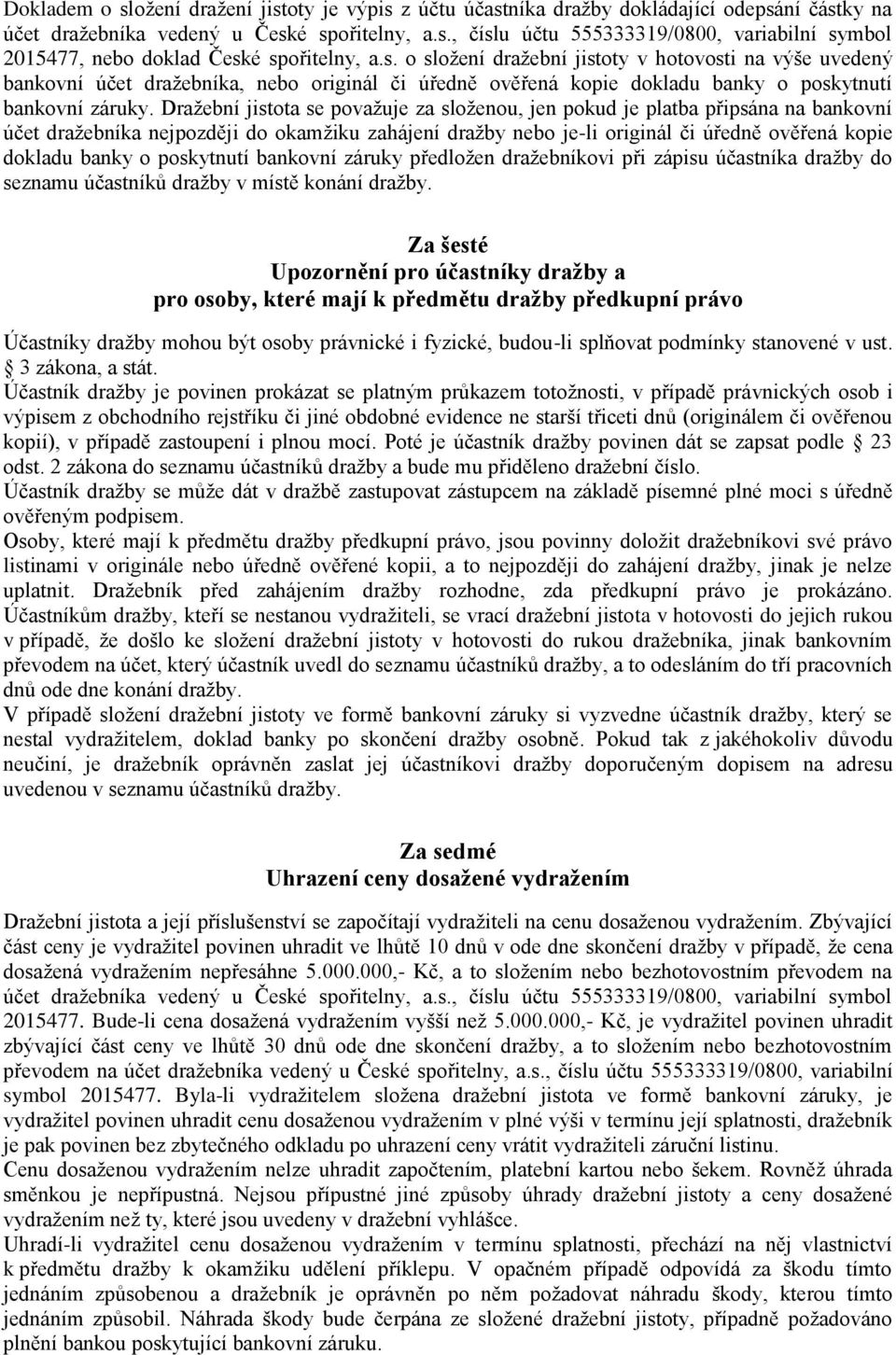 Dražební jistota se považuje za složenou, jen pokud je platba připsána na bankovní účet dražebníka nejpozději do okamžiku zahájení dražby nebo je-li originál či úředně ověřená kopie dokladu banky o