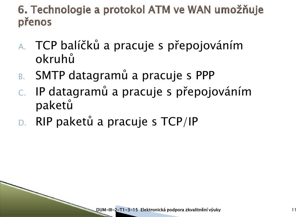 IP datagramů a pracuje s přepojováním paketů D.