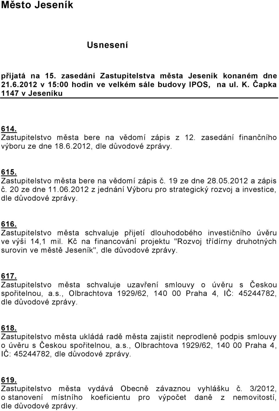 2012 z jednání Výboru pro strategický rozvoj a investice, 616. Zastupitelstvo města schvaluje přijetí dlouhodobého investičního úvěru ve výši 14,1 mil.