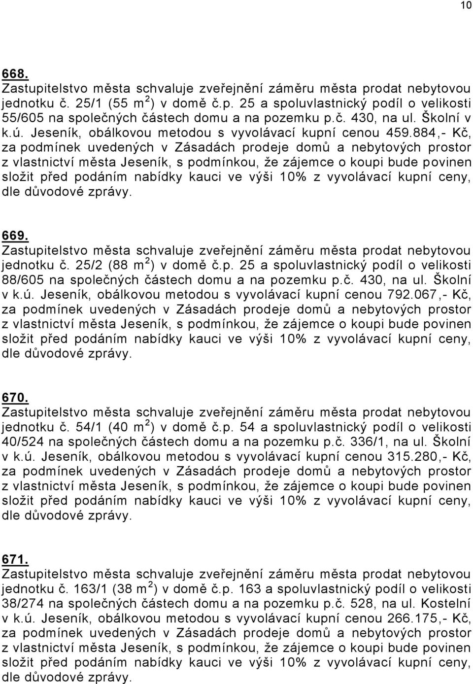 884,- Kč, za podmínek uvedených v Zásadách prodeje domů a nebytových prostor z vlastnictví města Jeseník, s podmínkou, že zájemce o koupi bude povinen složit před podáním nabídky kauci ve výši 10% z