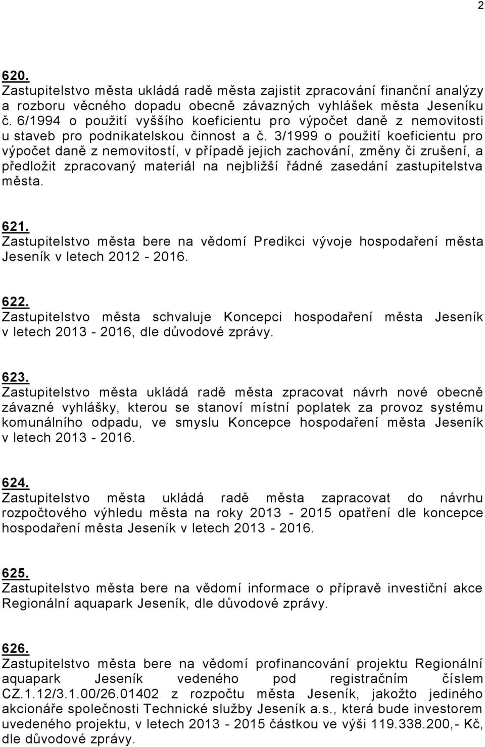 3/1999 o použití koeficientu pro výpočet daně z nemovitostí, v případě jejich zachování, změny či zrušení, a předložit zpracovaný materiál na nejbližší řádné zasedání zastupitelstva města. 621.