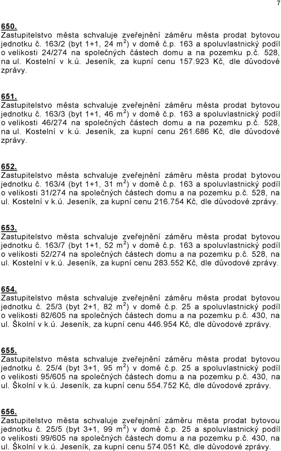 Kostelní v k.ú. Jeseník, za kupní cenu 261.686 Kč, dle důvodové 652. jednotku č. 163/4 (byt 1+1, 31 m 2 ) v domě č.p. 163 a spoluvlastnický podíl o velikosti 31/274 na společných částech domu a na pozemku p.