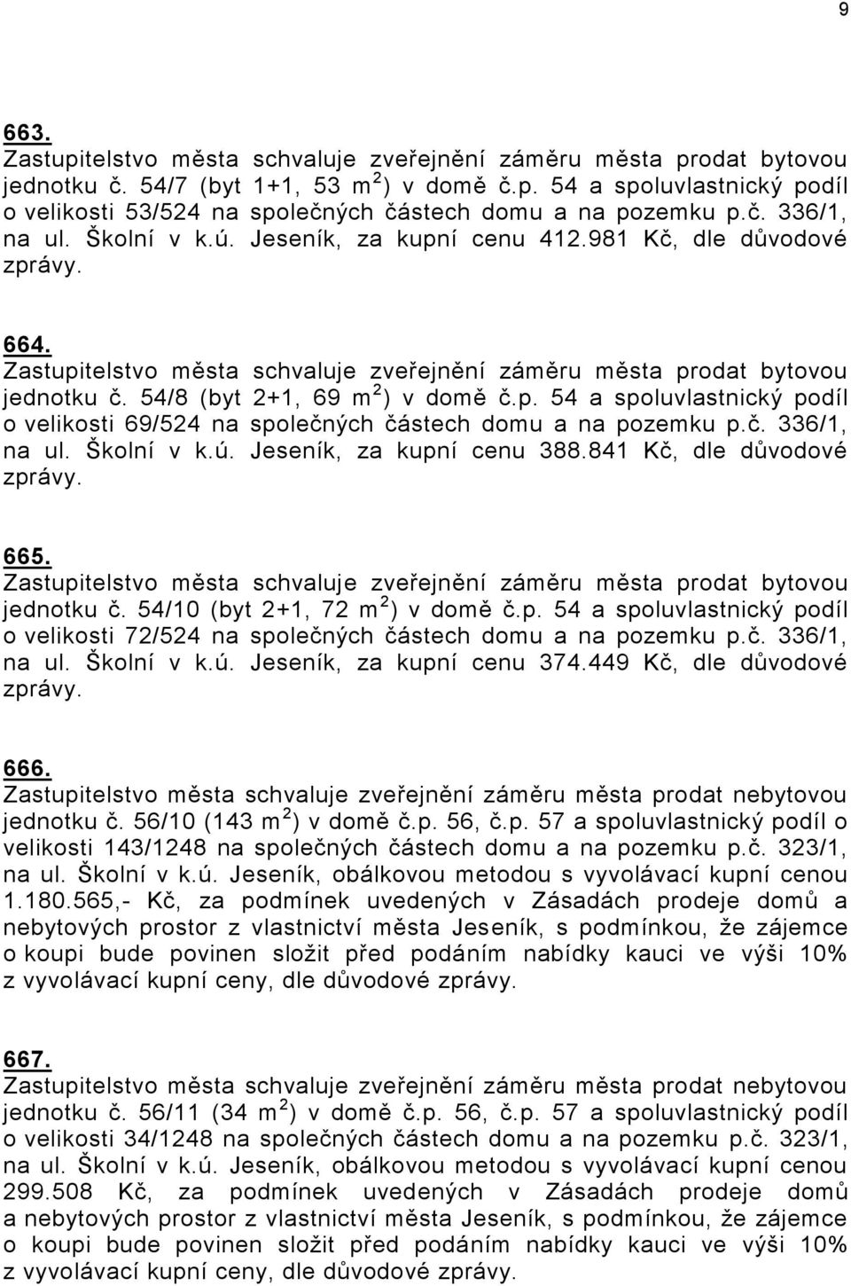 Školní v k.ú. Jeseník, za kupní cenu 388.841 Kč, dle důvodové 665. jednotku č. 54/10 (byt 2+1, 72 m 2 ) v domě č.p. 54 a spoluvlastnický podíl o velikosti 72/524 na společných částech domu a na pozemku p.