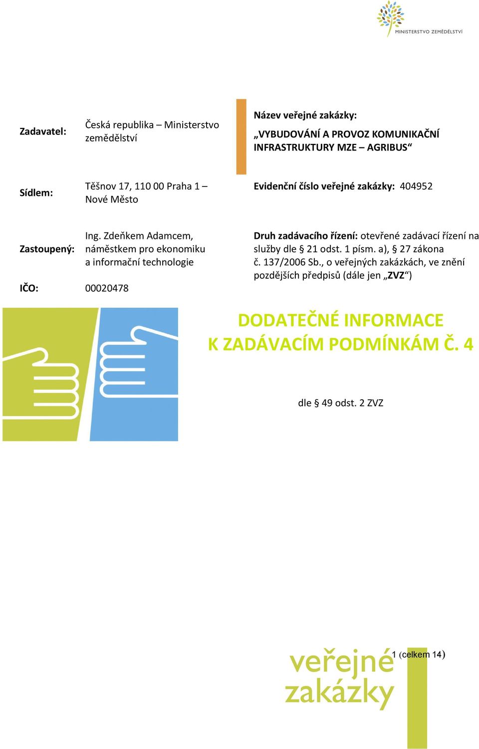 Zdeňkem Adamcem, náměstkem pro ekonomiku a informační technologie Druh zadávacího řízení: otevřené zadávací řízení na služby dle 21 odst.