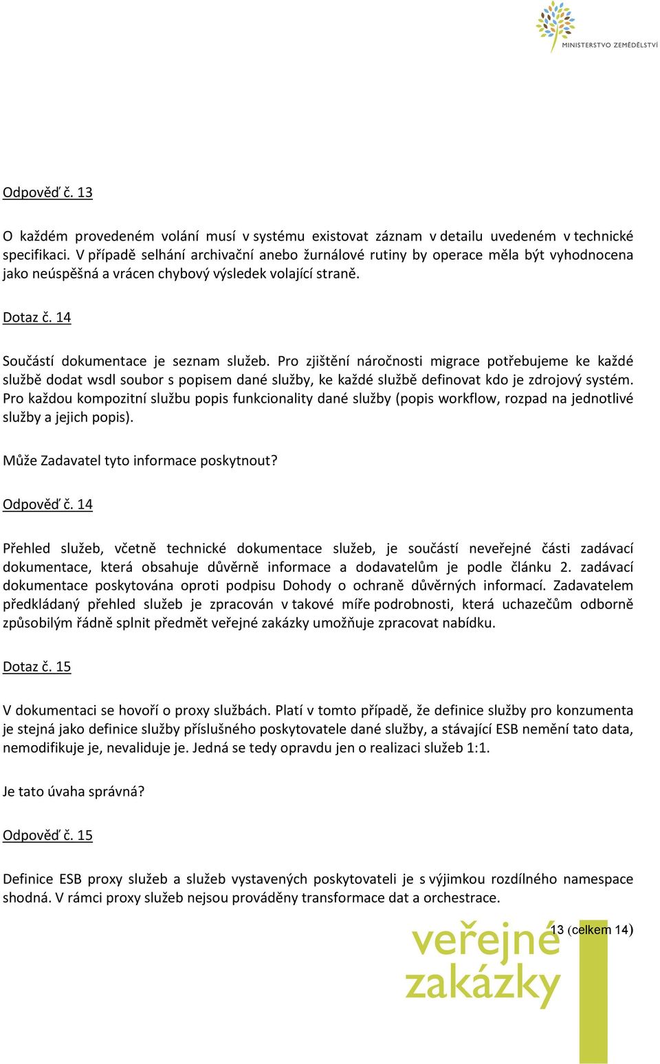 Pro zjištění náročnosti migrace potřebujeme ke každé službě dodat wsdl soubor s popisem dané služby, ke každé službě definovat kdo je zdrojový systém.