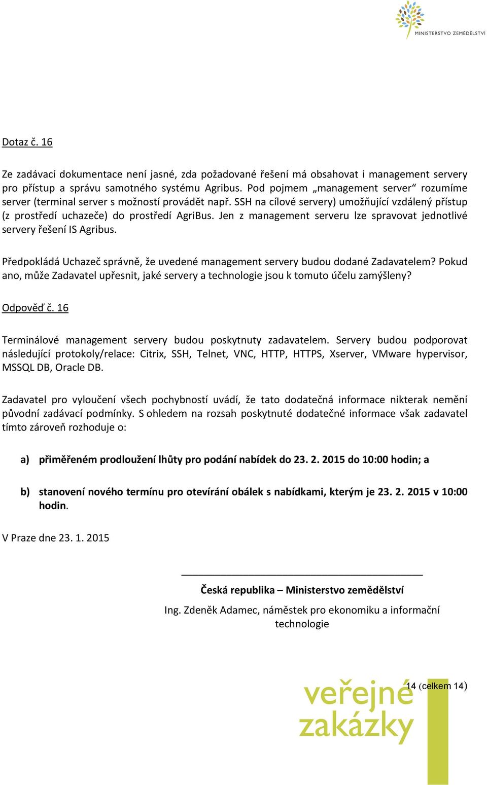 Jen z management serveru lze spravovat jednotlivé servery řešení IS Agribus. Předpokládá Uchazeč správně, že uvedené management servery budou dodané Zadavatelem?
