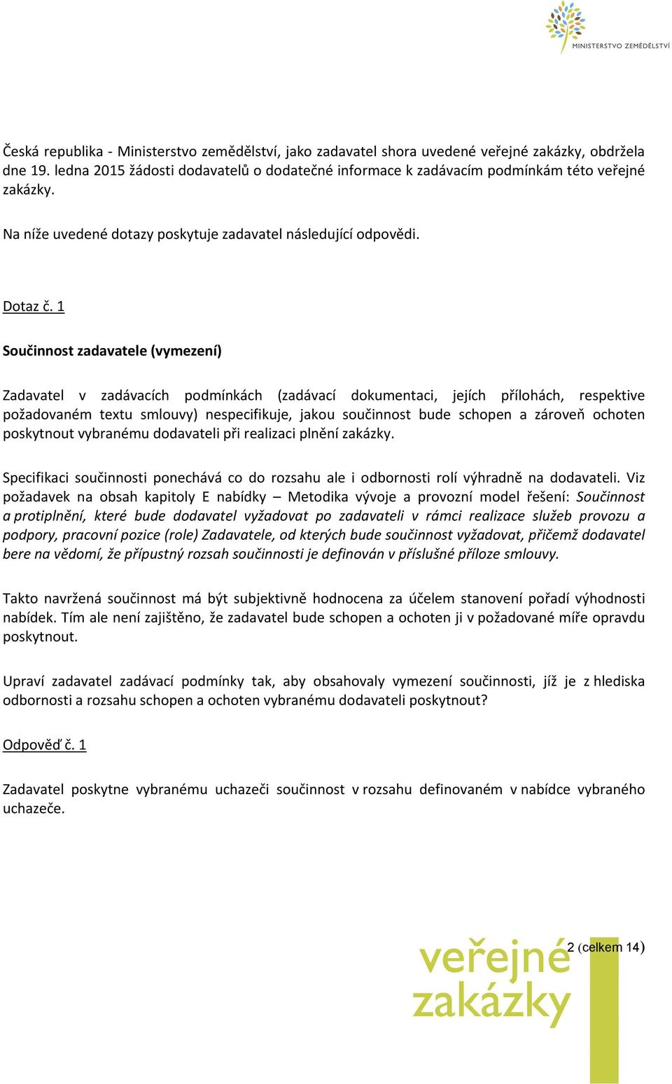 1 Součinnost zadavatele (vymezení) Zadavatel v zadávacích podmínkách (zadávací dokumentaci, jejích přílohách, respektive požadovaném textu smlouvy) nespecifikuje, jakou součinnost bude schopen a