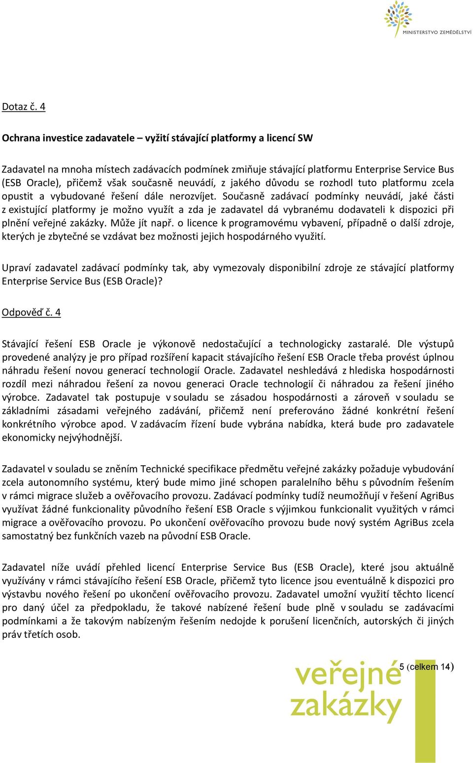 současně neuvádí, z jakého důvodu se rozhodl tuto platformu zcela opustit a vybudované řešení dále nerozvíjet.