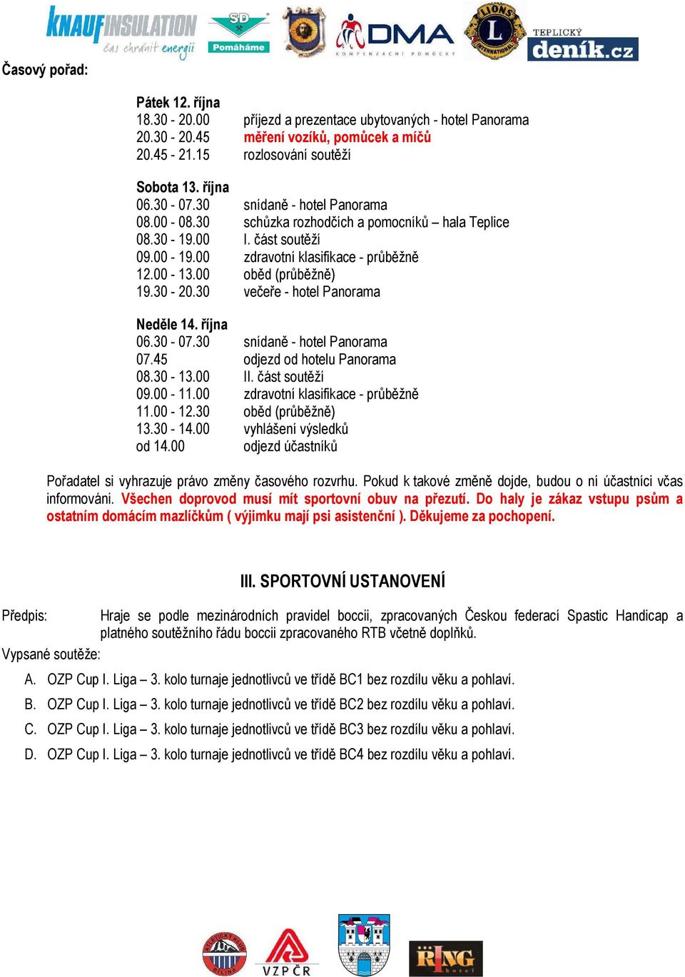 30 večeře - hotel Panorama Neděle 14. října 06.30-07.30 snídaně - hotel Panorama 07.45 odjezd od hotelu Panorama 08.30-13.00 II. část soutěží 09.00-11.00 zdravotní klasifikace - průběžně 11.00-12.