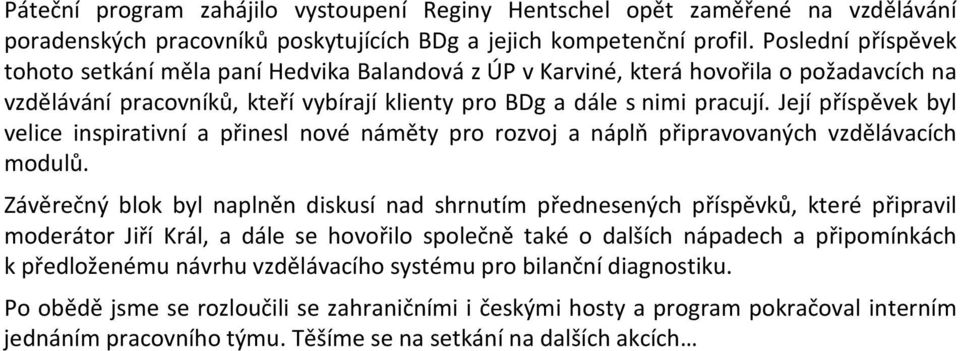 Její příspěvek byl velice inspirativní a přinesl nové náměty pro rozvoj a náplň připravovaných vzdělávacích modulů.