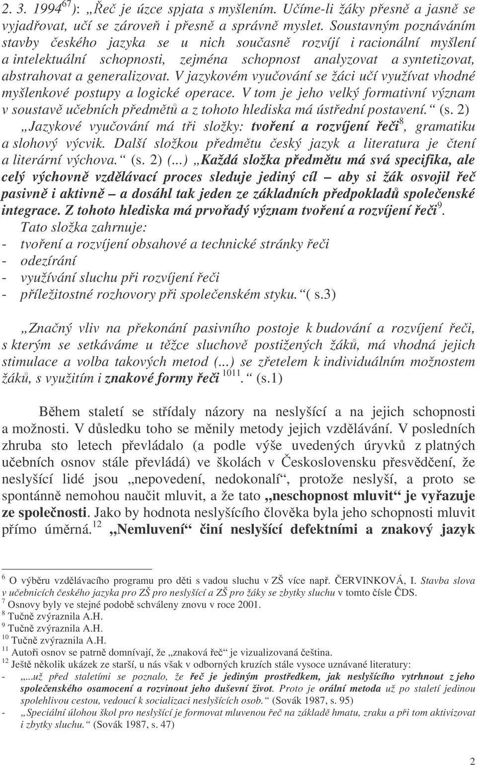 V jazykovém vyuování se žáci uí využívat vhodné myšlenkové postupy a logické operace. V tom je jeho velký formativní význam v soustav uebních pedmt a z tohoto hlediska má ústední postavení. (s.