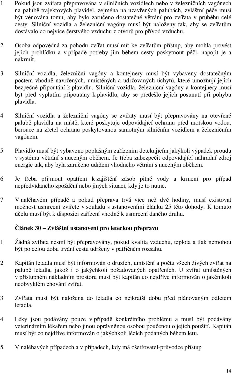 Silniční vozidla a železniční vagóny musí být naloženy tak, aby se zvířatům dostávalo co nejvíce čerstvého vzduchu z otvorů pro přívod vzduchu.