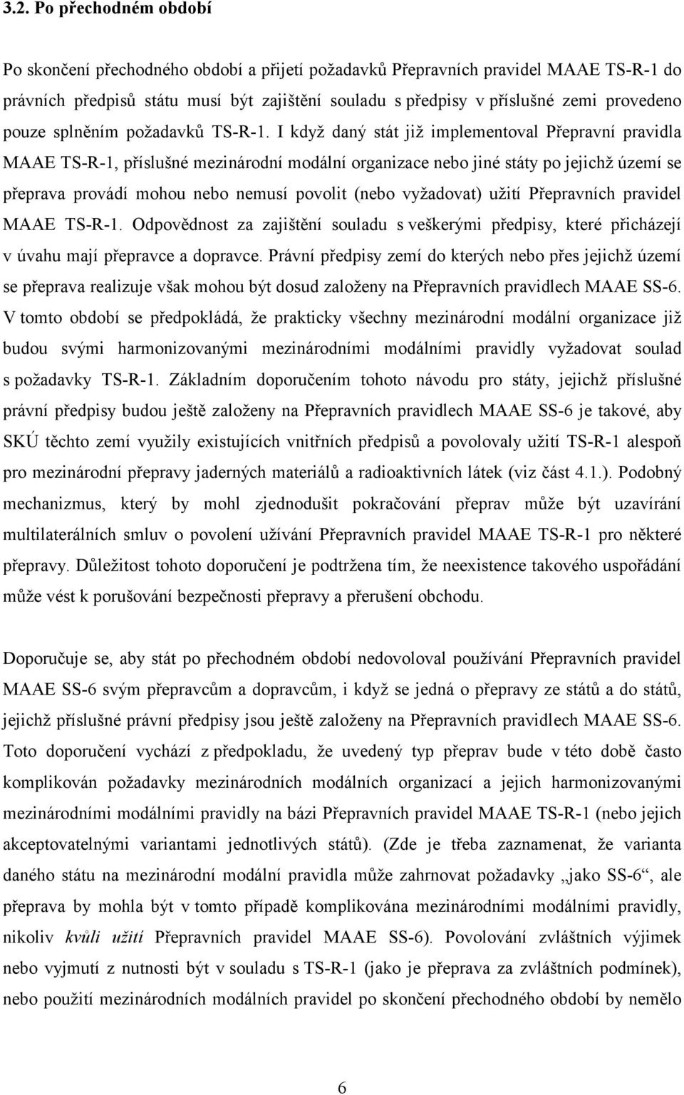 I když daný stát již implementoval Přepravní pravidla MAAE TS-R-1, příslušné mezinárodní modální organizace nebo jiné státy po jejichž území se přeprava provádí mohou nebo nemusí povolit (nebo