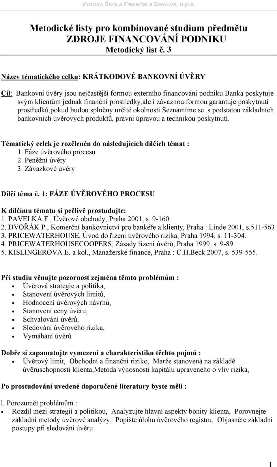 banka poskytuje svým klientům jednak finanční prostředky,ale i závaznou formou garantuje poskytnutí prostředků,pokud budou splněny určité okolnosti.