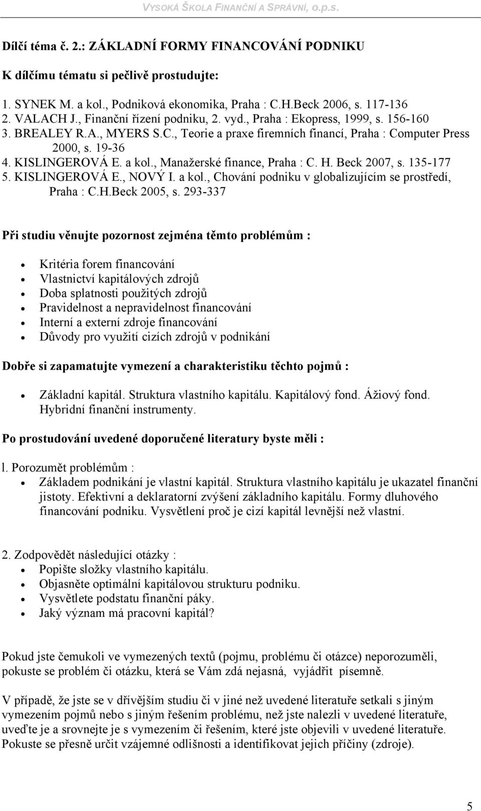 KISLINGEROVÁ E., NOVÝ I. a kol., Chování podniku v globalizujícím se prostředí, Praha : C.H.Beck 2005, s.