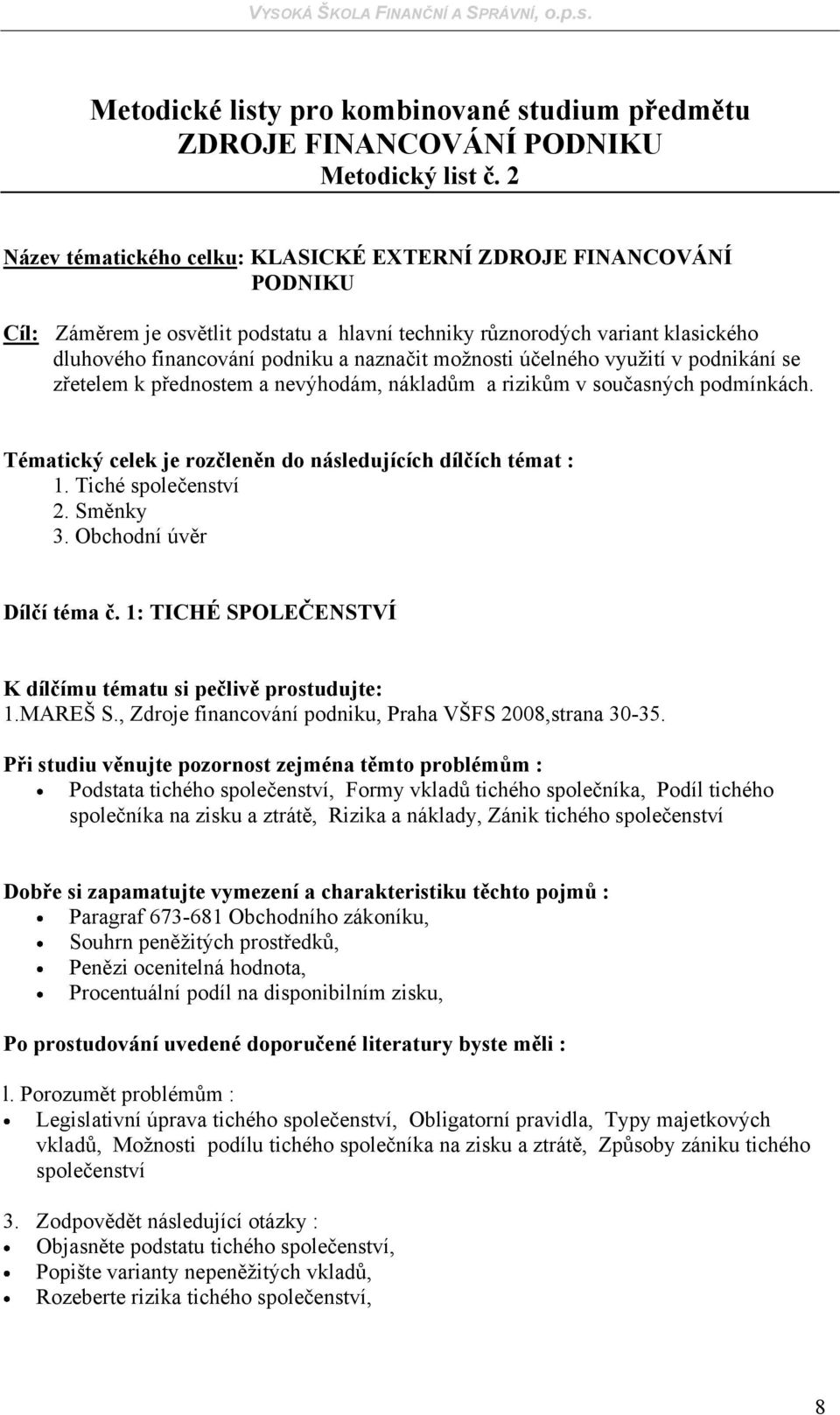 moţnosti účelného vyuţití v podnikání se zřetelem k přednostem a nevýhodám, nákladům a rizikům v současných podmínkách. Tématický celek je rozčleněn do následujících dílčích témat :.