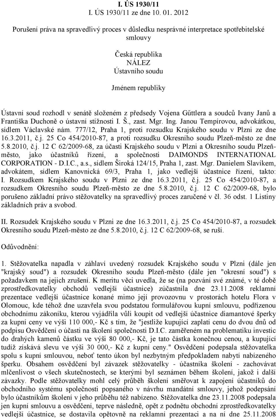 předsedy Vojena Gűttlera a soudců Ivany Janů a Františka Duchoně o ústavní stížnosti I. Š., zast. Mgr. Ing. Janou Tempírovou, advokátkou, sídlem Václavské nám.