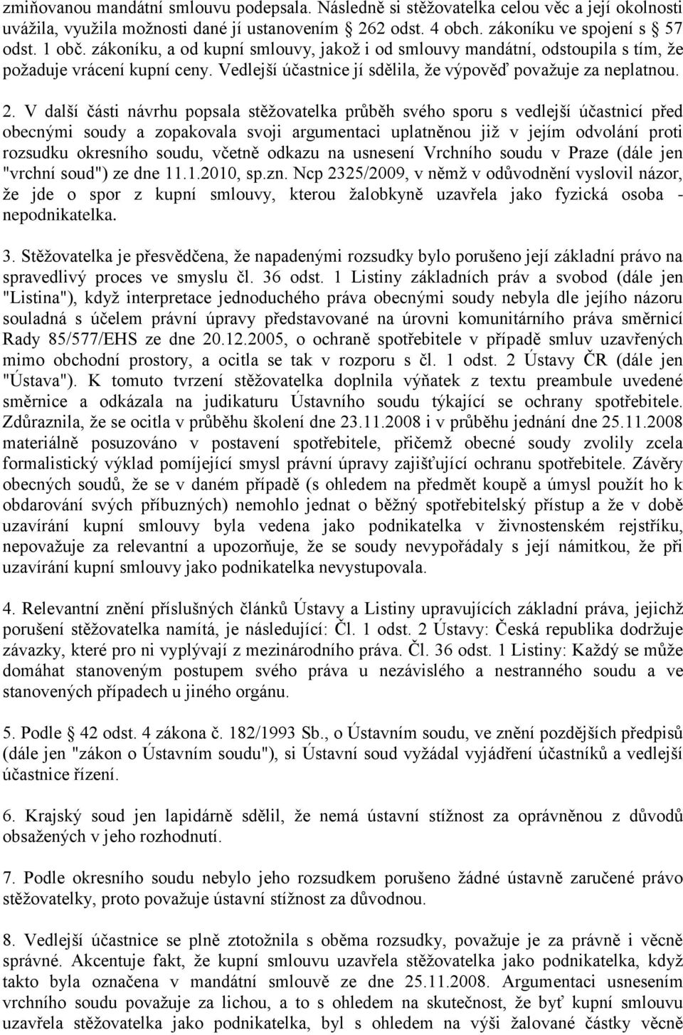 V další části návrhu popsala stěžovatelka průběh svého sporu s vedlejší účastnicí před obecnými soudy a zopakovala svoji argumentaci uplatněnou již v jejím odvolání proti rozsudku okresního soudu,