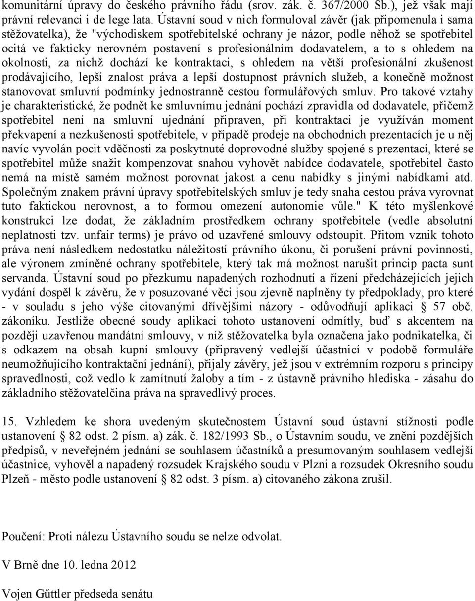 profesionálním dodavatelem, a to s ohledem na okolnosti, za nichž dochází ke kontraktaci, s ohledem na větší profesionální zkušenost prodávajícího, lepší znalost práva a lepší dostupnost právních