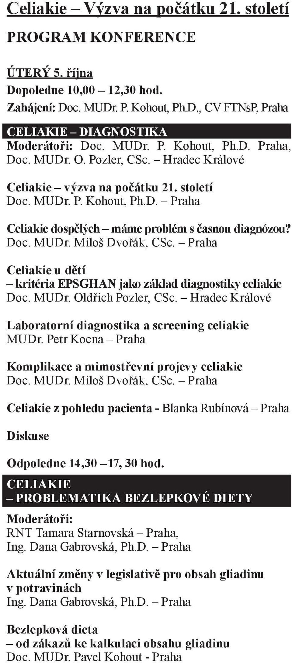 Praha Celiakie u dětí kritéria EPSGHAN jako základ diagnostiky celiakie Doc. MUDr. Oldřich Pozler, CSc. Hradec Králové Laboratorní diagnostika a screening celiakie MUDr.